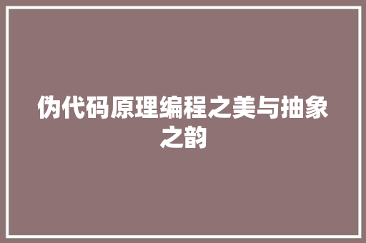 伪代码原理编程之美与抽象之韵