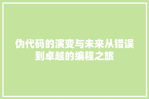 伪代码的演变与未来从错误到卓越的编程之旅