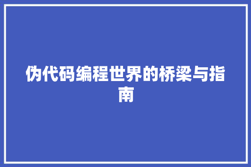 伪代码编程世界的桥梁与指南