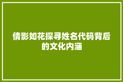 倩影如花探寻姓名代码背后的文化内涵