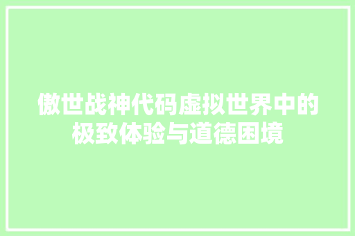 傲世战神代码虚拟世界中的极致体验与道德困境