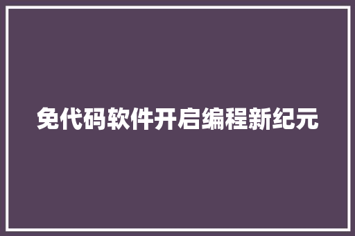 免代码软件开启编程新纪元