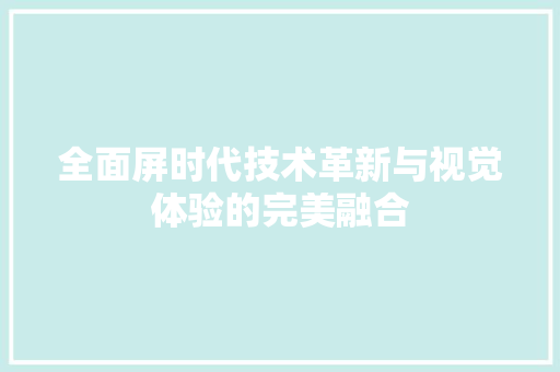 全面屏时代技术革新与视觉体验的完美融合