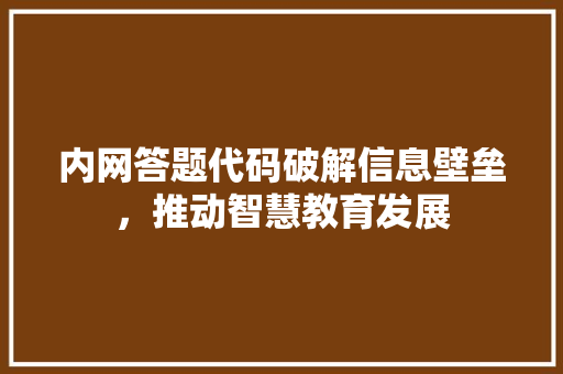 内网答题代码破解信息壁垒，推动智慧教育发展