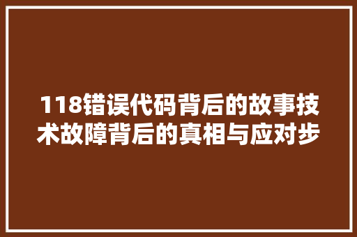 118错误代码背后的故事技术故障背后的真相与应对步骤