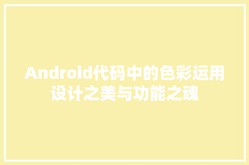 Android代码中的色彩运用设计之美与功能之魂