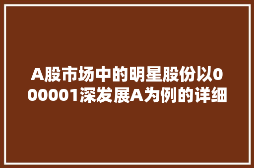 A股市场中的明星股份以000001深发展A为例的详细