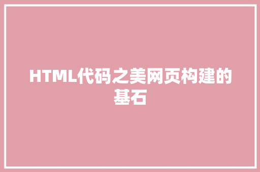 HTML代码之美网页构建的基石