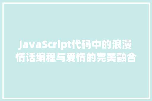 JavaScript代码中的浪漫情话编程与爱情的完美融合