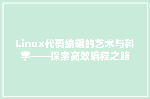 Linux代码编辑的艺术与科学——探索高效编程之路