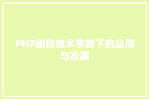 PHP编程技术革新下的应用与发展  第1张