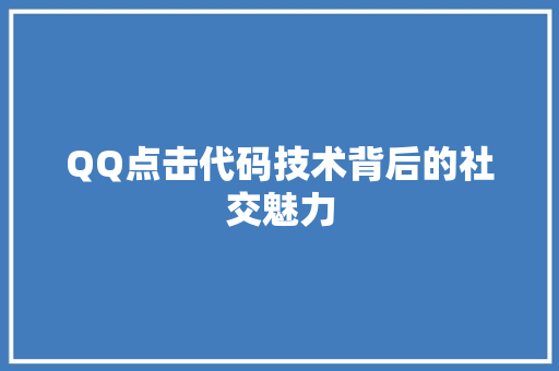 QQ点击代码技术背后的社交魅力