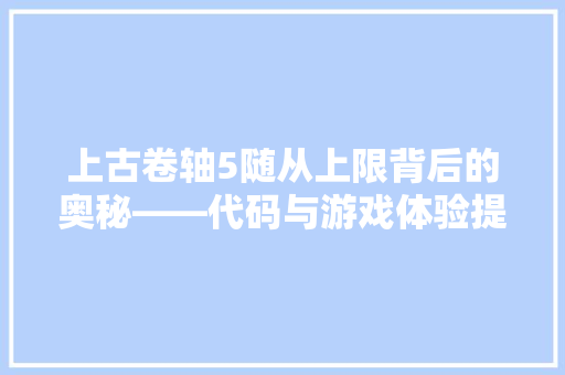 上古卷轴5随从上限背后的奥秘——代码与游戏体验提升