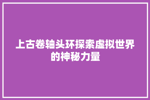 上古卷轴头环探索虚拟世界的神秘力量