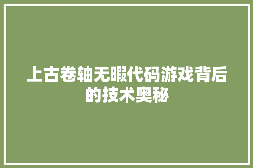 上古卷轴无暇代码游戏背后的技术奥秘