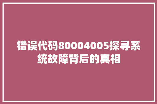 错误代码80004005探寻系统故障背后的真相