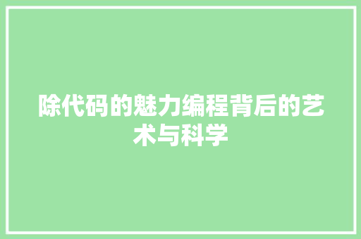 除代码的魅力编程背后的艺术与科学  第1张