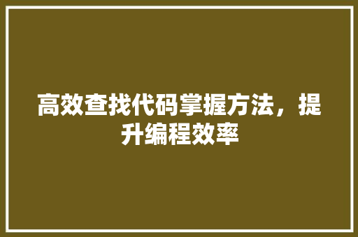 高效查找代码掌握方法，提升编程效率  第1张