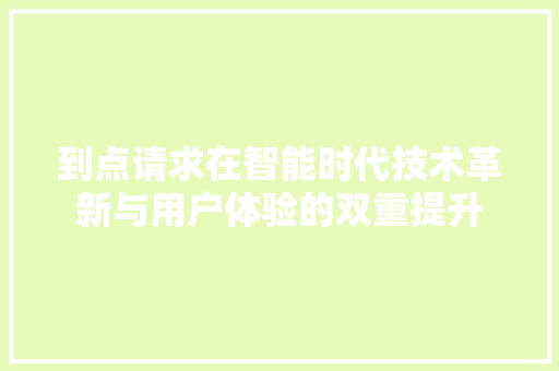 到点请求在智能时代技术革新与用户体验的双重提升  第1张