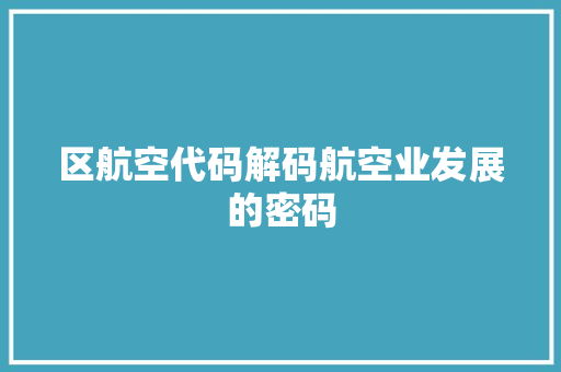 区航空代码解码航空业发展的密码