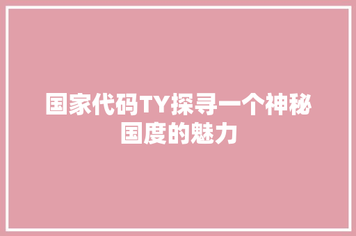 国家代码TY探寻一个神秘国度的魅力