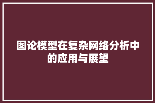 图论模型在复杂网络分析中的应用与展望