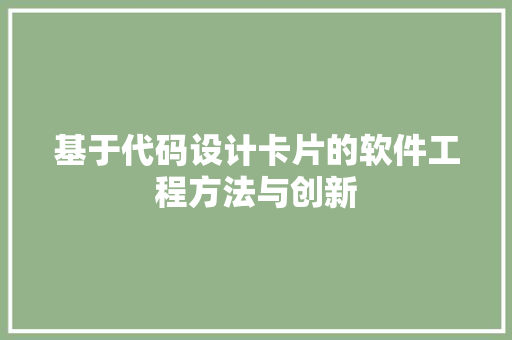 基于代码设计卡片的软件工程方法与创新