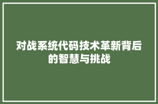 对战系统代码技术革新背后的智慧与挑战