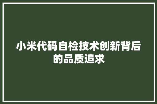 小米代码自检技术创新背后的品质追求