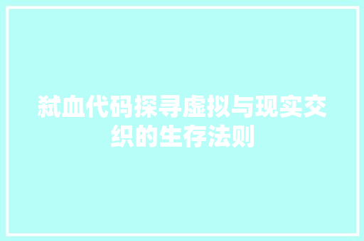 弑血代码探寻虚拟与现实交织的生存法则