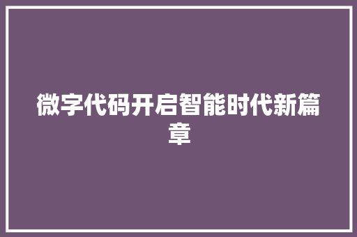 微字代码开启智能时代新篇章  第1张