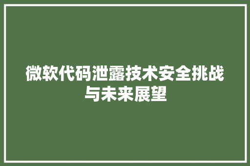 微软代码泄露技术安全挑战与未来展望