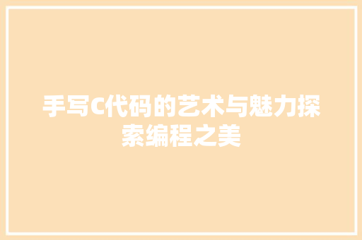 手写C代码的艺术与魅力探索编程之美