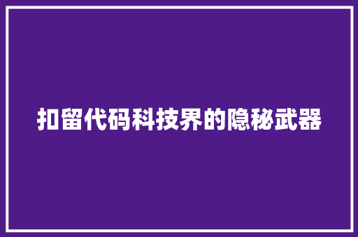 扣留代码科技界的隐秘武器