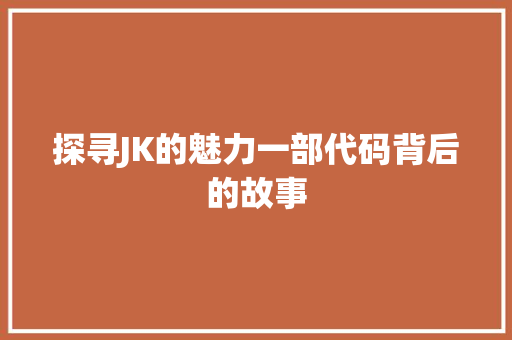 探寻JK的魅力一部代码背后的故事  第1张