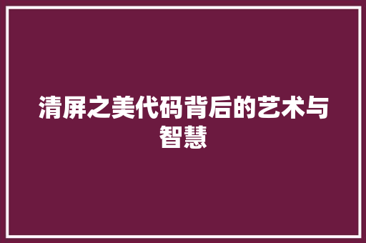 清屏之美代码背后的艺术与智慧  第1张