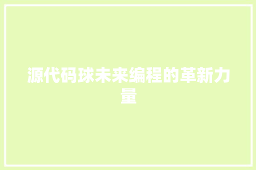 源代码球未来编程的革新力量