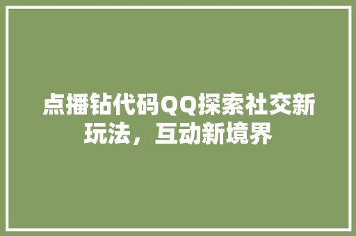 点播钻代码QQ探索社交新玩法，互动新境界