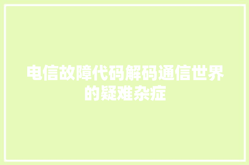 电信故障代码解码通信世界的疑难杂症