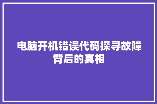 电脑开机错误代码探寻故障背后的真相