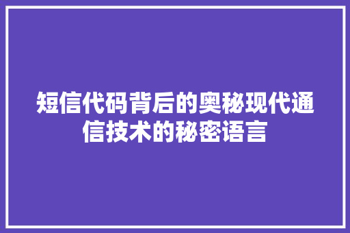 短信代码背后的奥秘现代通信技术的秘密语言