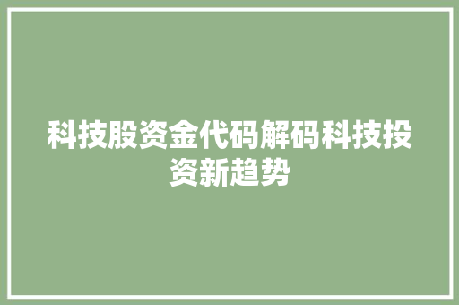 科技股资金代码解码科技投资新趋势
