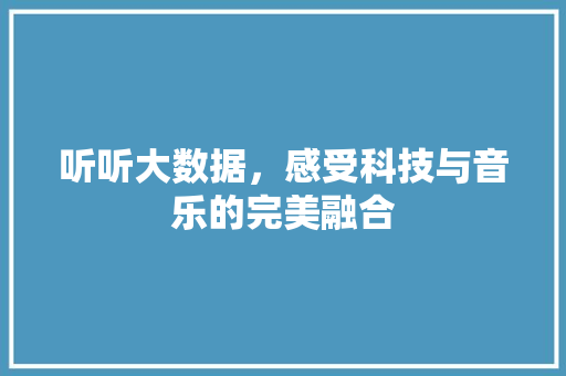 听听大数据，感受科技与音乐的完美融合  第1张