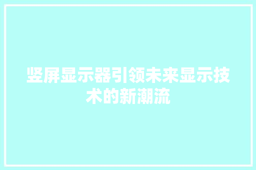 竖屏显示器引领未来显示技术的新潮流