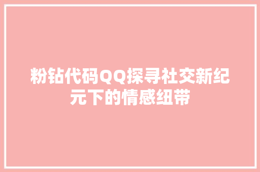 粉钻代码QQ探寻社交新纪元下的情感纽带  第1张