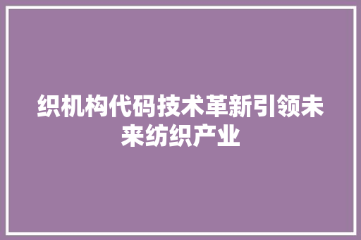 织机构代码技术革新引领未来纺织产业