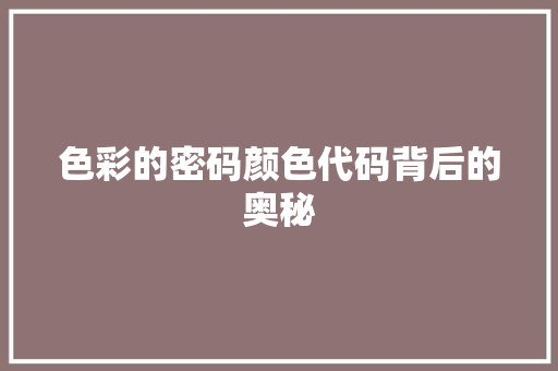 色彩的密码颜色代码背后的奥秘  第1张