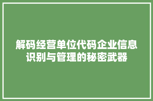 解码经营单位代码企业信息识别与管理的秘密武器