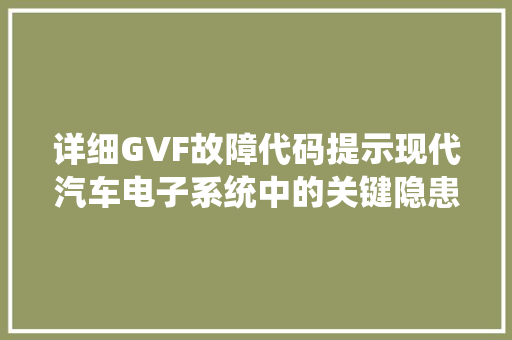 详细GVF故障代码提示现代汽车电子系统中的关键隐患