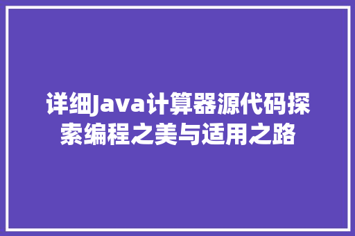 详细Java计算器源代码探索编程之美与适用之路